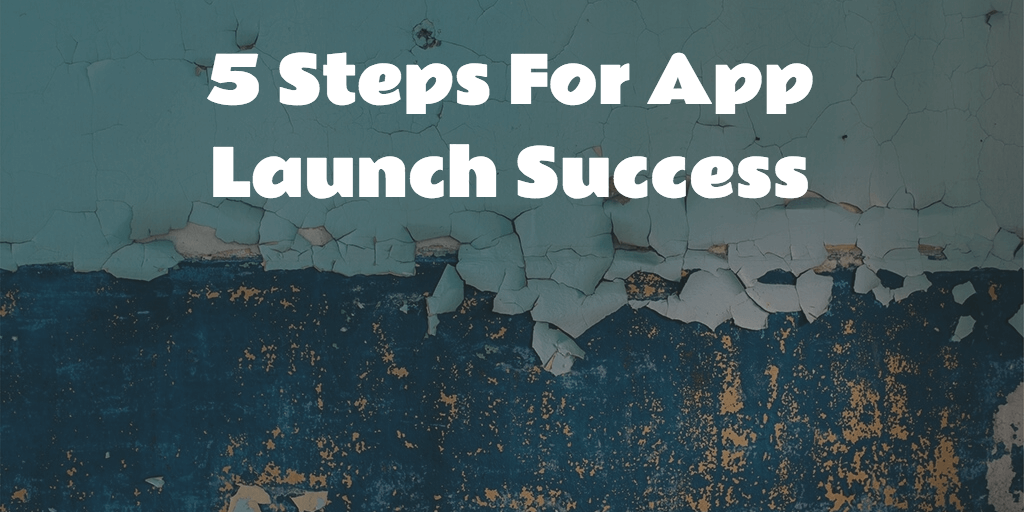 5 Steps For App Launch Success